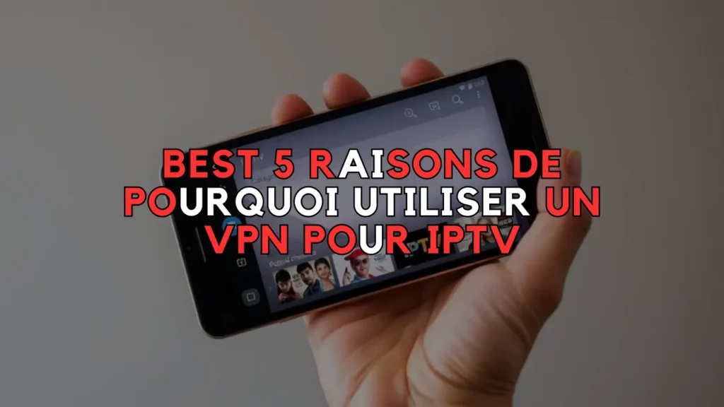Pourquoi utiliser un VPN pour IPTV
